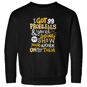 Discover Funny Math Teacher Gift Ive Got 99 Problems Sweatshirts