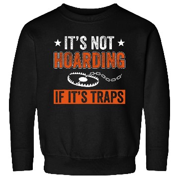 Discover Not Hoarding If Its Traps Funny Trapper Trapping Sweatshirts