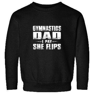 Discover Gymnastics Dad I Pay She Flips Sweatshirts