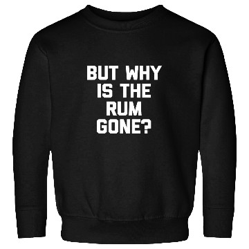 Discover But Why Is The Rum Gone   funny drinking pirate captain Sweatshirts