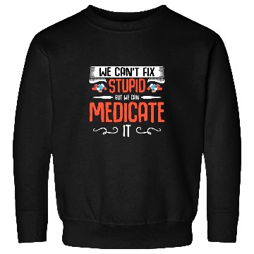 Discover We Cant Fix Stupid Health Care medicines Pharmacy Technician Sweatshirts
