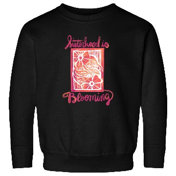 Discover Sisterhood is BLOOMING Sweatshirts