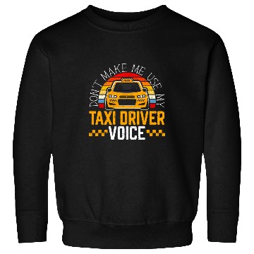 Discover Dont Make Me Use My Taxi Driver Voice Cab Driver Sweatshirts