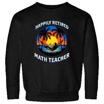 Discover Happily Retired Math Teacher Retirement Sweatshirts