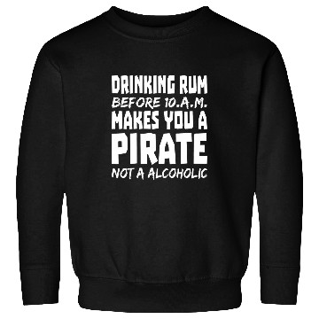 Discover drinking rum makes you a pirate not a alcoholic Sweatshirts