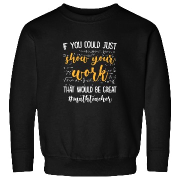 Discover If You Could Just Show Your Work Thatd Be Great Math Sweatshirts