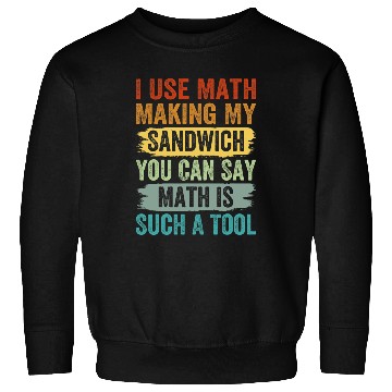 Discover I Use Math Making My Sandwich You Can Say Math Sweatshirts