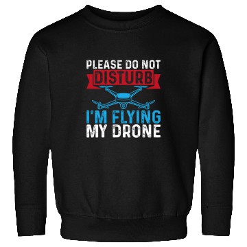 Discover Please Do Not Disturb Im Flying My Drone Funny Drone Pilot Sweatshirts