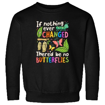Discover If Nothing Ever Changed Thered Be No Butterfly Lover Insect Sweatshirts