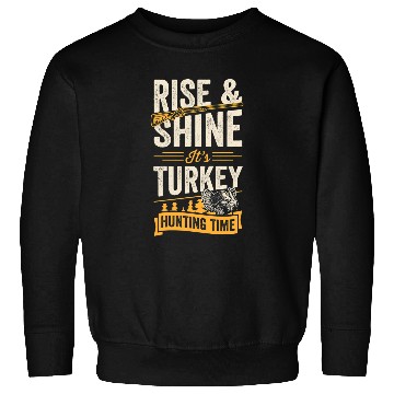 Discover Rise And Shine Its Turkey Hunting Time 21 Sweatshirts