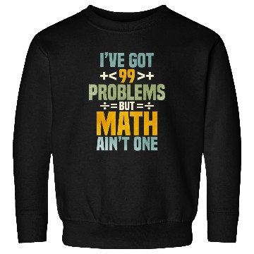 Discover Ive Got 99 Problems But Math Aint One Sweatshirts