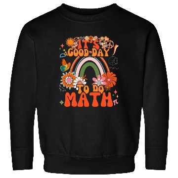 Discover Its A Good Day To Do Math Teachers Groovy Nerd Mathematics Sweatshirts