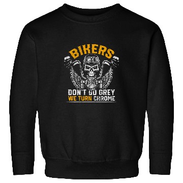 Discover Bikers Dont Go Grey We Turn Chrome Biking Biker Sweatshirts