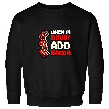 Discover Pork Pig Meat Breakfast Bacon 2When In Doubt Add Bacon Sweatshirts