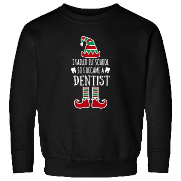 Discover I failed elf school so I became a dentists Christmas dental Sweatshirts