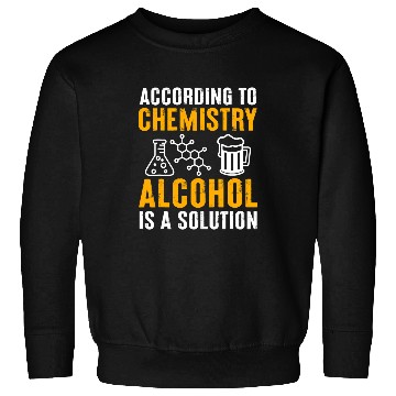 Discover Chemistry 2According To Chemistry Alcohol Is A Solution Sweatshirts