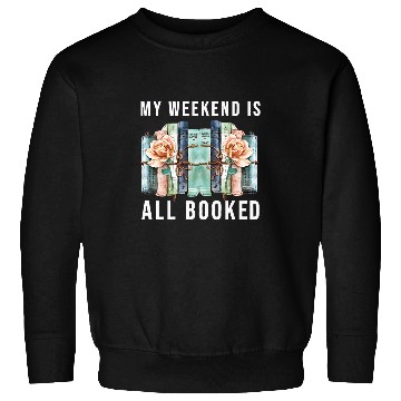 Discover Book Lover My Weekend is All Booked Librarian Literature Sweatshirts