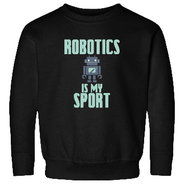 Discover Robotics Is My Sport 2Robot Engineer AI Gift Sweatshirts