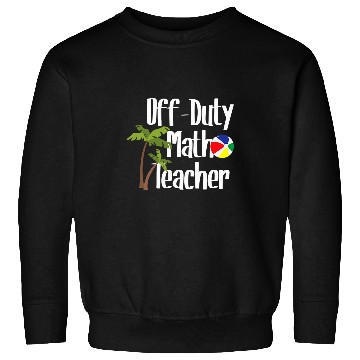 Discover Off Duty Math Teacher Summer Beach Vacation Spring Break Sweatshirts