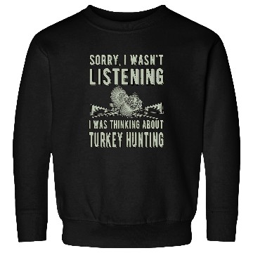 Discover Sorry Wasnt Listening 2Turkey Hunter Turkey Hunting Lover Sweatshirts