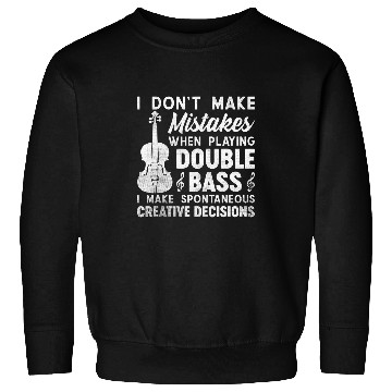 Discover Dont Make Mistakes Playing Double Bass Creative Decisions 3 Sweatshirts