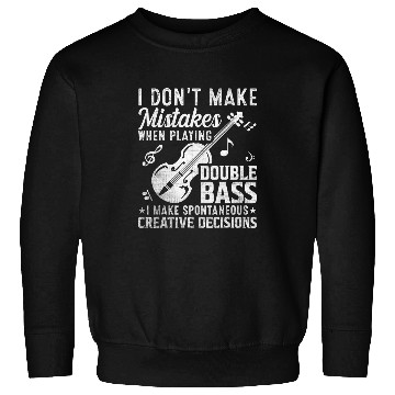 Discover Dont Make Mistakes Playing Double Bass Creative Decisions Sweatshirts