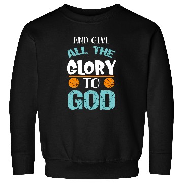 Discover Basketball and give all the Glory to god Sweatshirts