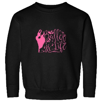 Discover Ballet Is Life For Dance Ballerina Sweatshirts