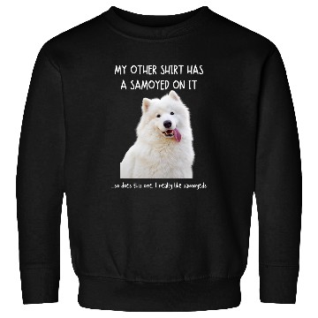 Discover Dog Samoyed Fun Samoyed On It Dog Lovers Adopt Dont Shop 3 Sweatshirts