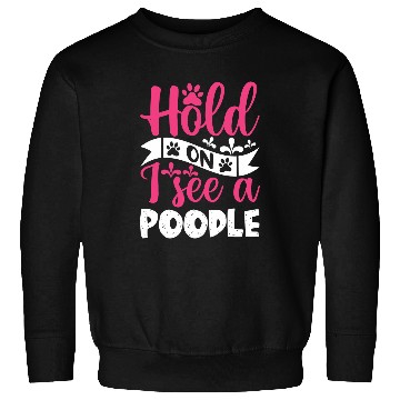 Discover Hold On I See A Poodle Sweatshirts