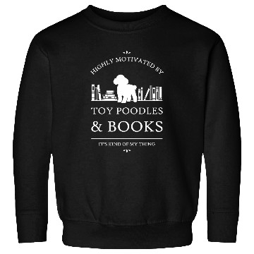 Discover Highly Motivated by Toy Poodles and Books Sweatshirts