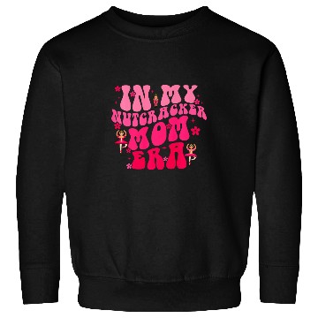 Discover In My Nutcracker Mom Era Christmas Nutcracker Ballet Festive 1 Sweatshirts