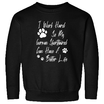 Discover For A Better Dog Life I Work Hard For My German Shorthaired Sweatshirts