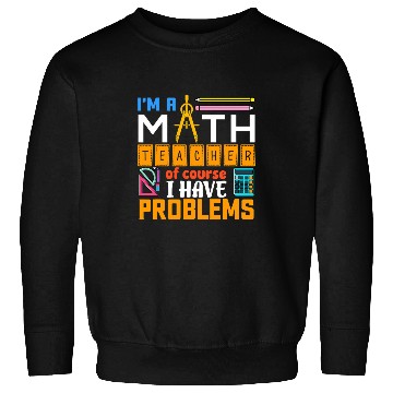 Discover Math Teacher I Have Problems Math Teacher Gift Sweatshirts