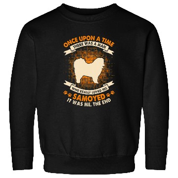 Discover Dog Samoyed Once Upon Time There Was Man Funny Samoyed Sweatshirts