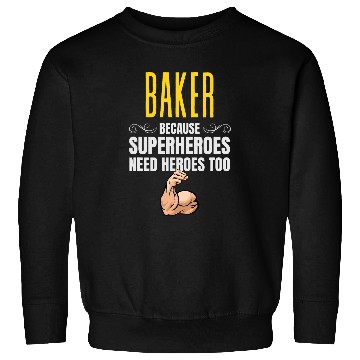 Discover Baker    Because Superheroes Need Heroes Too Sweatshirts