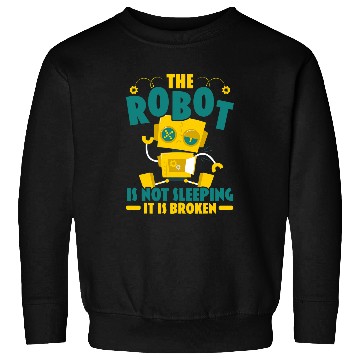 Discover The Robot Is Not Sleeping It Is Broken Robotics Engineer Sweatshirts