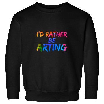 Discover Creative Sketching Id Rather Be Arting Artist Painter Sweatshirts