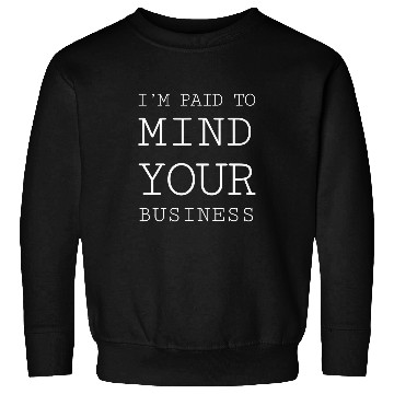 Discover Im paid to MIND YOUR BUSINESS Funny Journalist 22 Sweatshirts