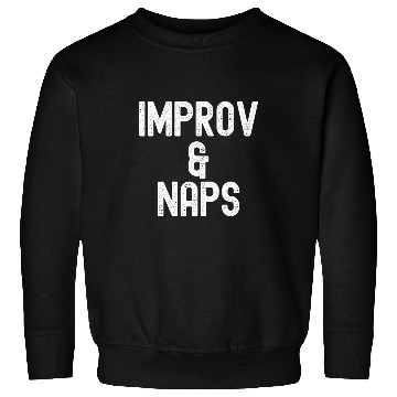 Discover Improv And Naps Improvisation Sketch Comedy Actor Sweatshirts