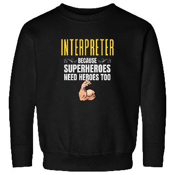 Discover Interpreter    Because Superheroes Need Heroes Too Sweatshirts