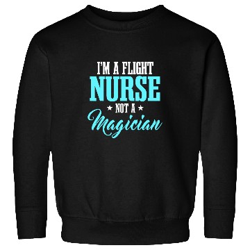 Discover Flight nurses RN Transport medicals Worker Not A Magician Sweatshirts