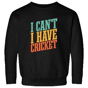 Discover I Cant I Have Cricket Sweatshirts