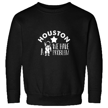 Discover Houston We Have a Problem Astronomers Astronomy Sweatshirts