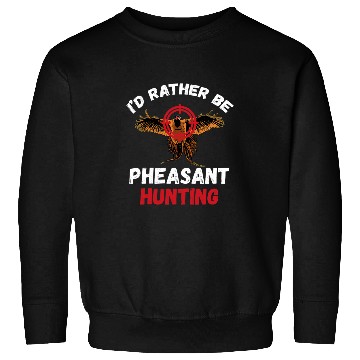 Discover Pheasant Hunting Id Rather Be Pheasant Hunting Bird Hunter Sweatshirts