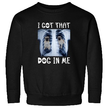 Discover I Got That Dog in Me Xray Meme Funny Pug Sweatshirts