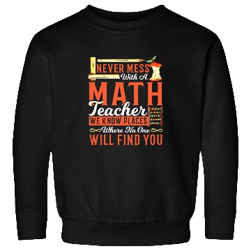 Discover Math Teacher Never Mess With a Math Teacher We Know Places Sweatshirts