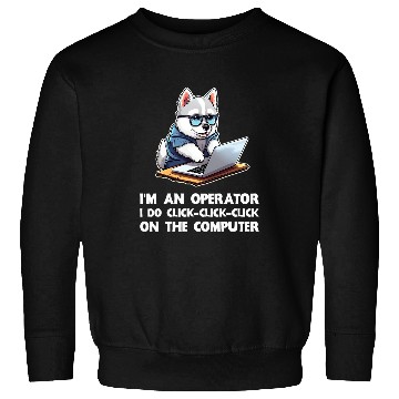 Discover Im an Operator I Do ClickClickClick On The Computer Sweatshirts