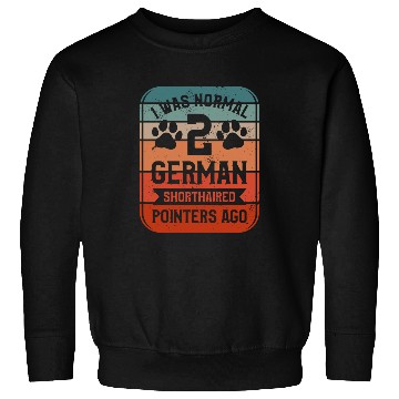 Discover I Was Normal 2 German Shorthaired Pointers Ago 1 Sweatshirts