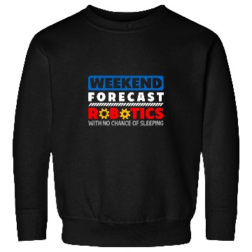 Discover Weekend Forecast Robotics Engineer Robot 26 Sweatshirts